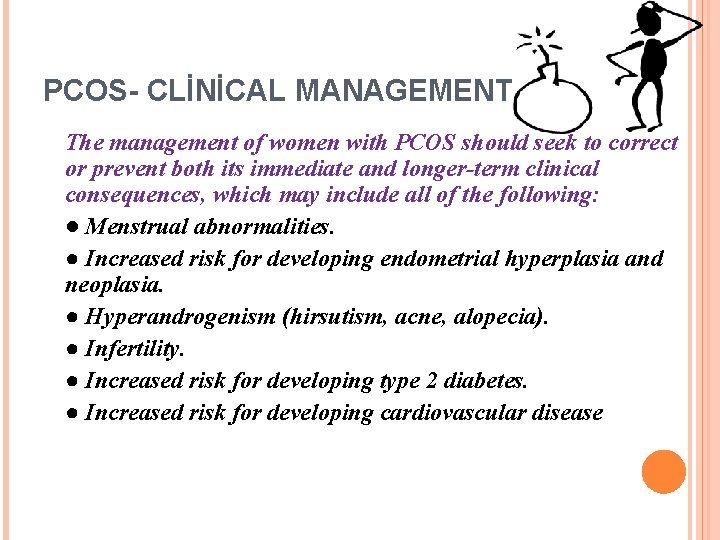 PCOS- CLİNİCAL MANAGEMENT The management of women with PCOS should seek to correct or