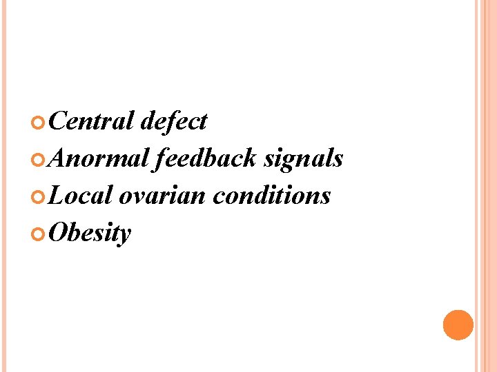  Central defect Anormal feedback signals Local ovarian conditions Obesity 