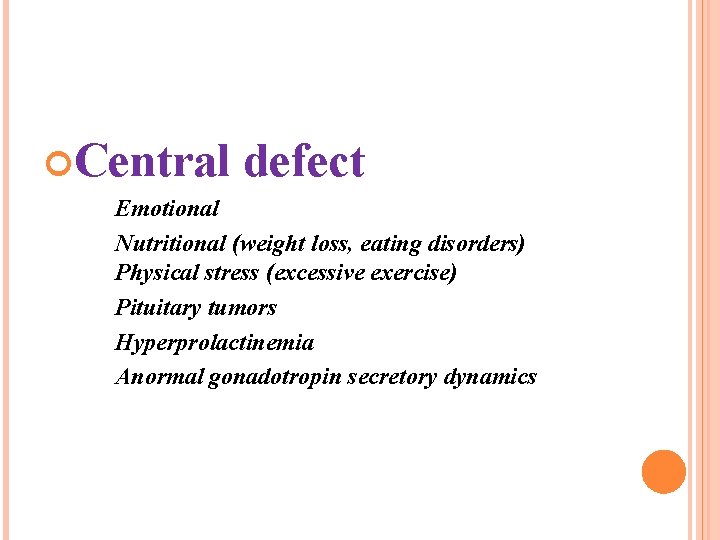  Central defect Emotional Nutritional (weight loss, eating disorders) Physical stress (excessive exercise) Pituitary