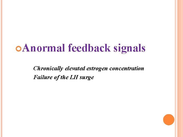  Anormal feedback signals Chronically elevated estrogen concentration Failure of the LH surge 