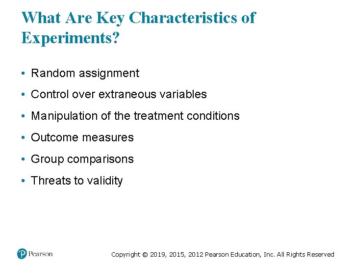 What Are Key Characteristics of Experiments? • Random assignment • Control over extraneous variables