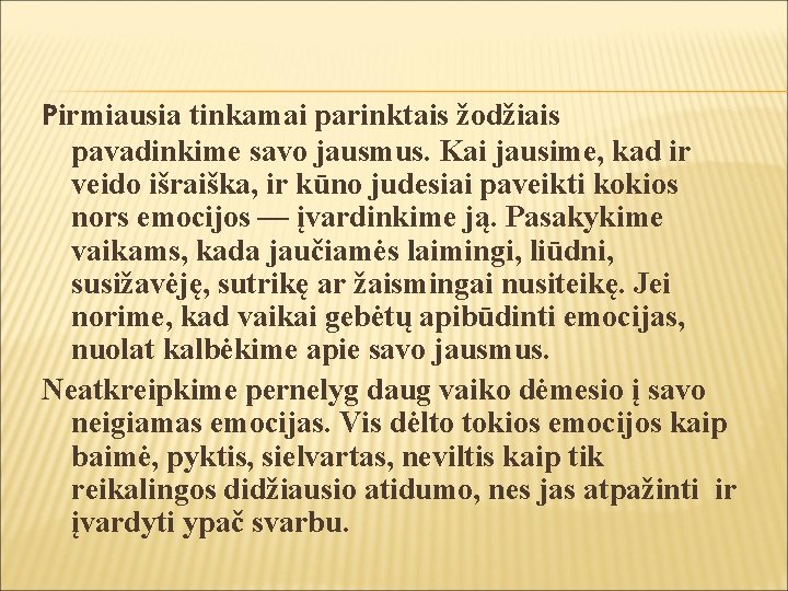 Pirmiausia tinkamai parinktais žodžiais pavadinkime savo jausmus. Kai jausime, kad ir veido išraiška, ir