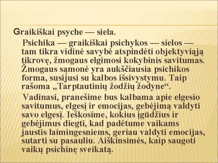 Graikiškai psyche — siela. Psichika — graikiškai psichykos — sielos — tam tikra vidinė