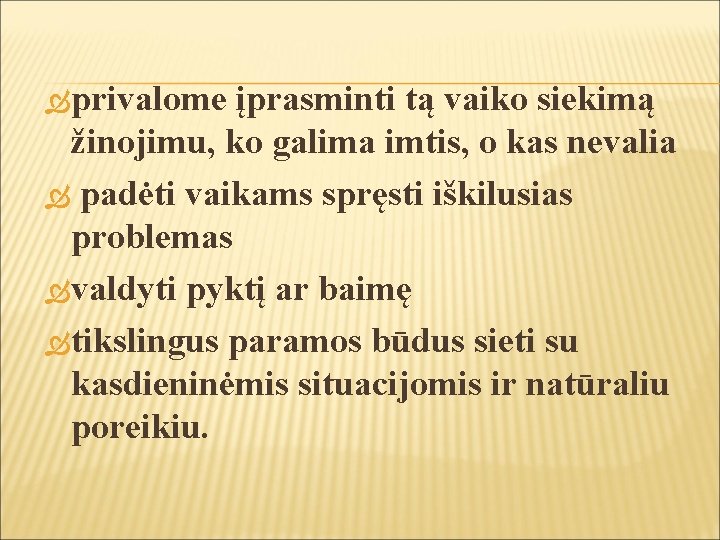  privalome įprasminti tą vaiko siekimą žinojimu, ko galima imtis, o kas nevalia padėti