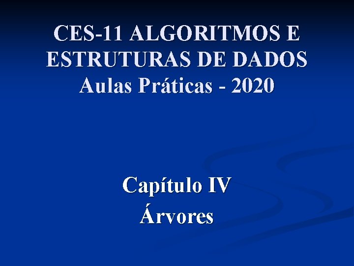 CES-11 ALGORITMOS E ESTRUTURAS DE DADOS Aulas Práticas - 2020 Capítulo IV Árvores 