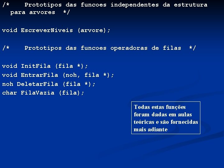 /* Prototipos das funcoes independentes da estrutura para arvores */ void Escrever. Niveis (arvore);