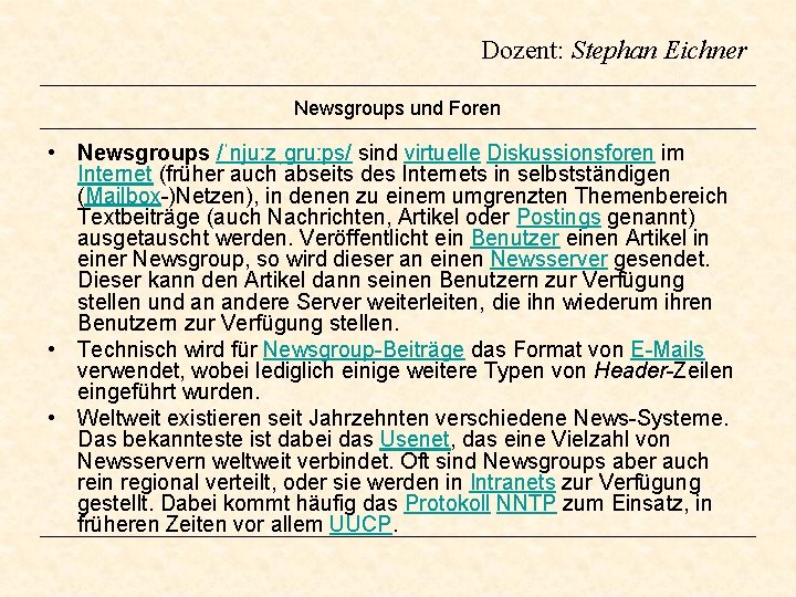 Dozent: Stephan Eichner Newsgroups und Foren • Newsgroups /ˈnjuːzˌgruːps/ sind virtuelle Diskussionsforen im Internet