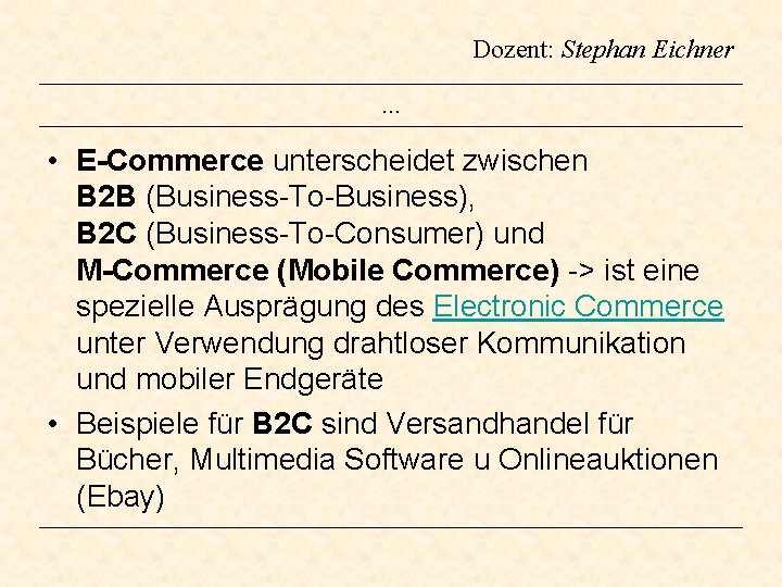 Dozent: Stephan Eichner … • E-Commerce unterscheidet zwischen B 2 B (Business-To-Business), B 2