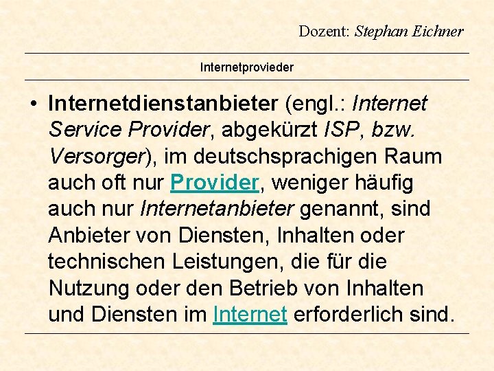 Dozent: Stephan Eichner Internetprovieder • Internetdienstanbieter (engl. : Internet Service Provider, abgekürzt ISP, bzw.