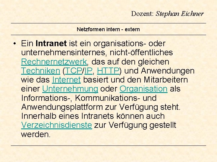 Dozent: Stephan Eichner Netzformen intern - extern • Ein Intranet ist ein organisations- oder