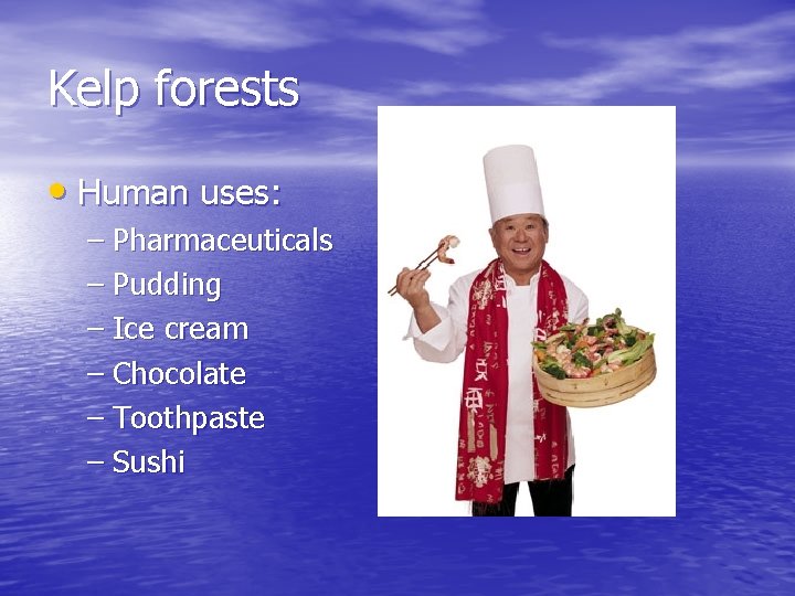 Kelp forests • Human uses: – Pharmaceuticals – Pudding – Ice cream – Chocolate