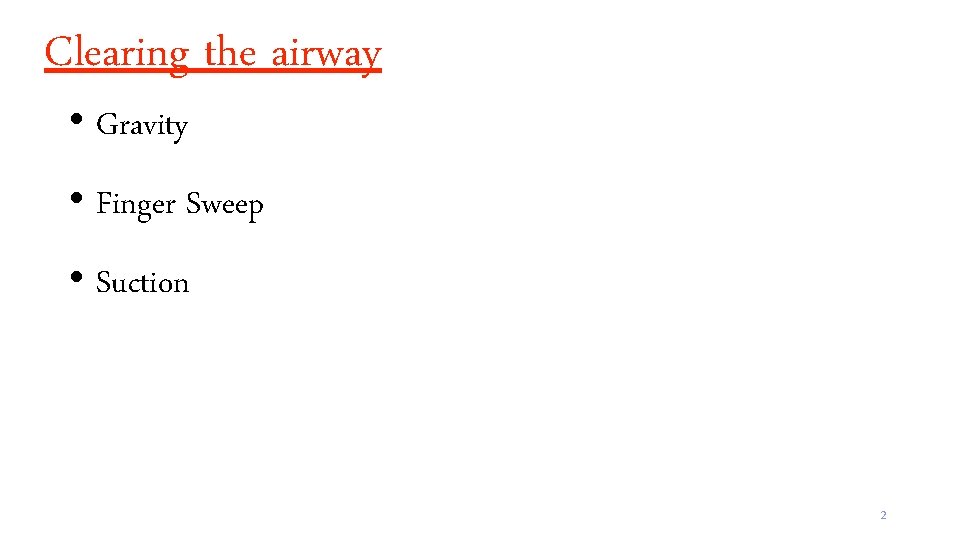 Clearing the airway • Gravity • Finger Sweep • Suction 2 