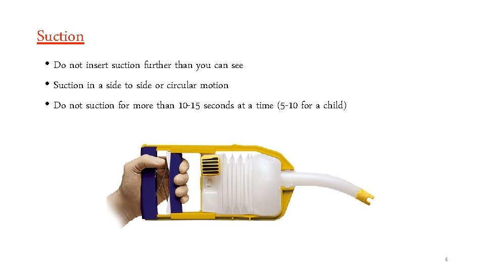 Suction • Do not insert suction further than you can see • Suction in