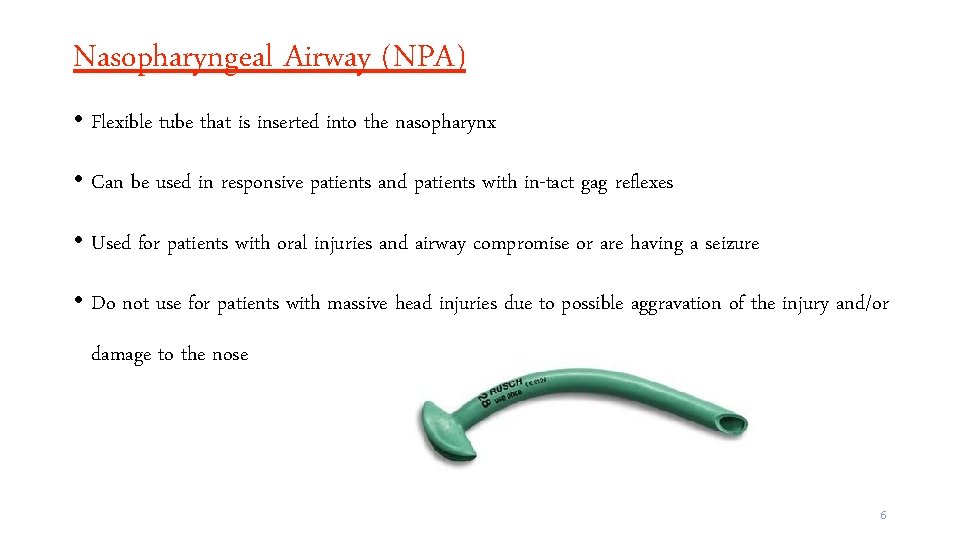 Nasopharyngeal Airway (NPA) • Flexible tube that is inserted into the nasopharynx • Can