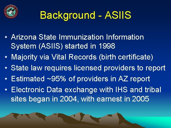 Background - ASIIS • Arizona State Immunization Information System (ASIIS) started in 1998 •