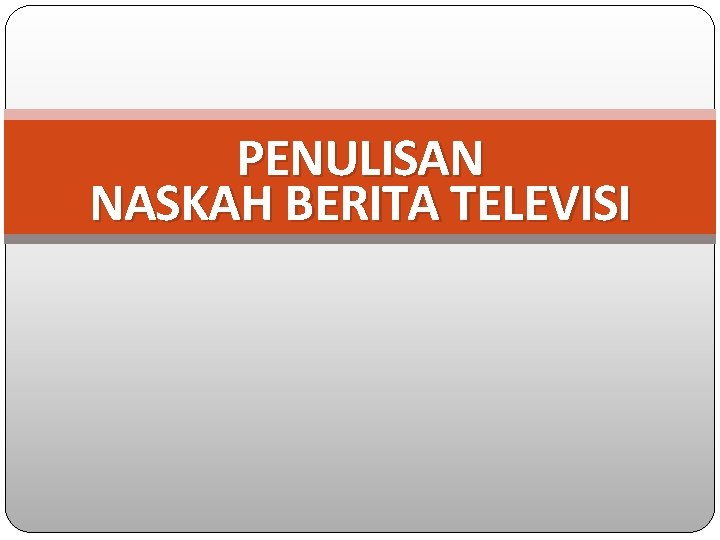 PENULISAN NASKAH BERITA TELEVISI 