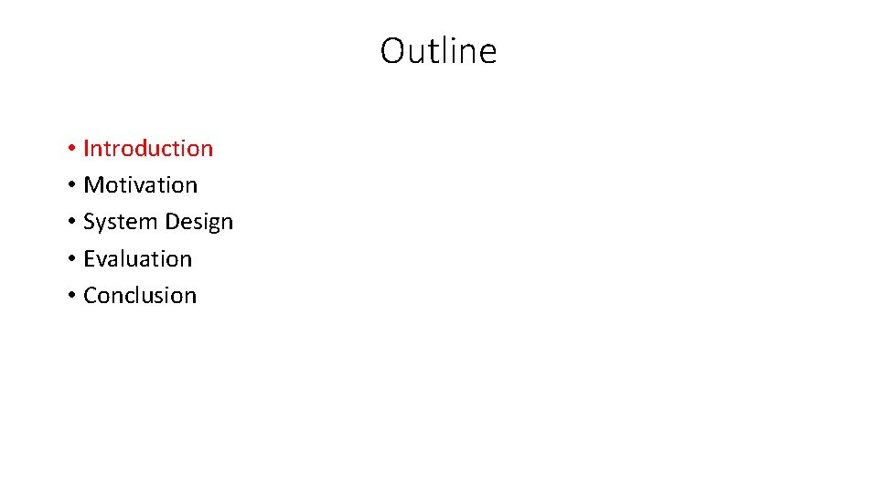 Outline • Introduction • Motivation • System Design • Evaluation • Conclusion 