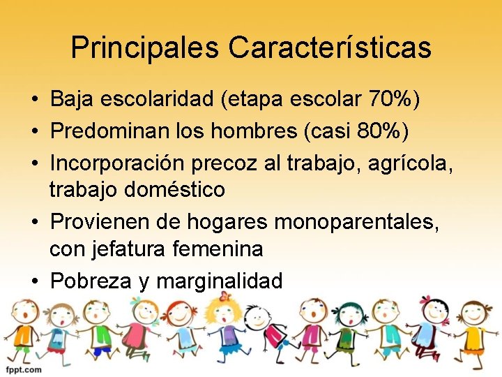 Principales Características • Baja escolaridad (etapa escolar 70%) • Predominan los hombres (casi 80%)