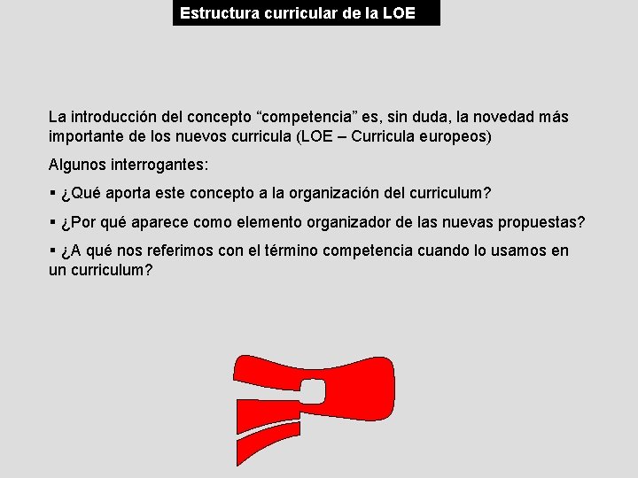 Estructura curricular de la LOE La introducción del concepto “competencia” es, sin duda, la