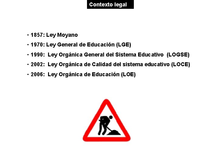 Contexto legal • 1857: Ley Moyano • 1970: Ley General de Educación (LGE) •