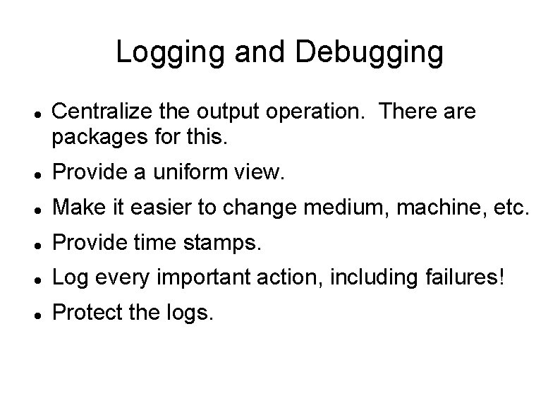 Logging and Debugging Centralize the output operation. There are packages for this. Provide a