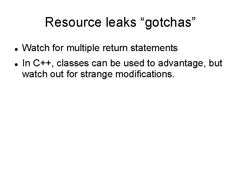 Resource leaks “gotchas” Watch for multiple return statements In C++, classes can be used