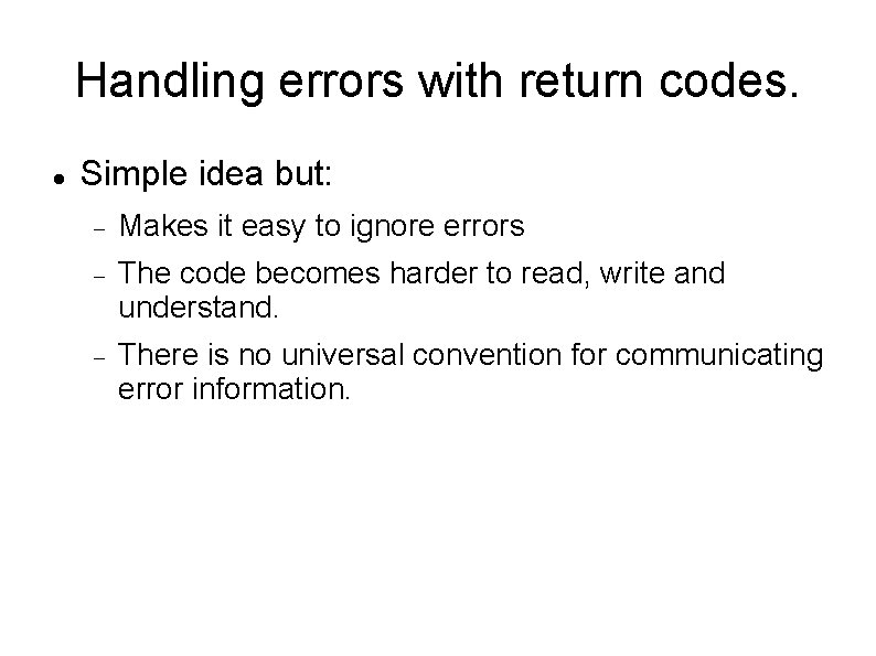 Handling errors with return codes. Simple idea but: Makes it easy to ignore errors