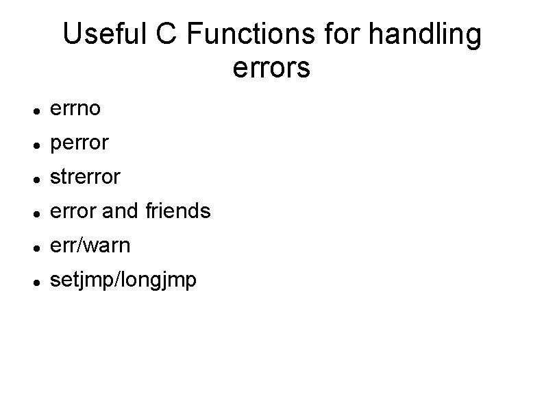 Useful C Functions for handling errors errno perror strerror and friends err/warn setjmp/longjmp 