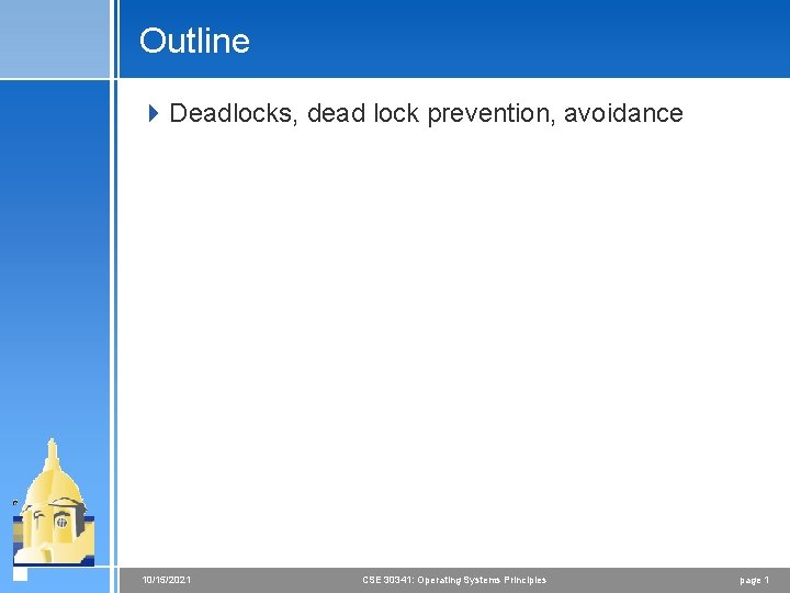 Outline 4 Deadlocks, dead lock prevention, avoidance 10/15/2021 CSE 30341: Operating Systems Principles page