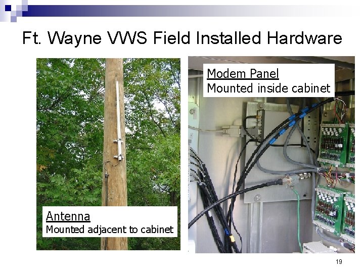 Ft. Wayne VWS Field Installed Hardware Modem Panel Mounted inside cabinet Antenna Mounted adjacent Ft. Wayne VWS Field Installed Hardware Modem Panel Mounted inside cabinet Antenna Mounted adjacent