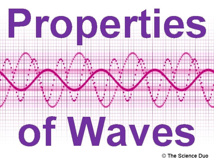 Properties of Waves © The Science Duo 