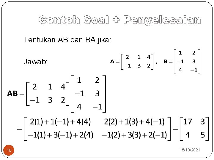 Contoh Soal + Penyelesaian Tentukan AB dan BA jika: Jawab: 10 15/10/2021 
