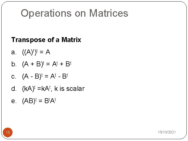 Operations on Matrices Transpose of a Matrix a. ((A)t)t = A b. (A +