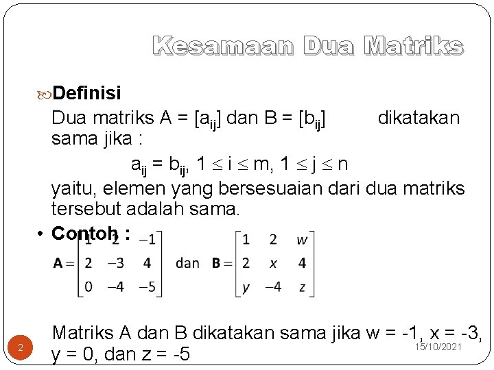 Kesamaan Dua Matriks Definisi Dua matriks A = [aij] dan B = [bij] dikatakan