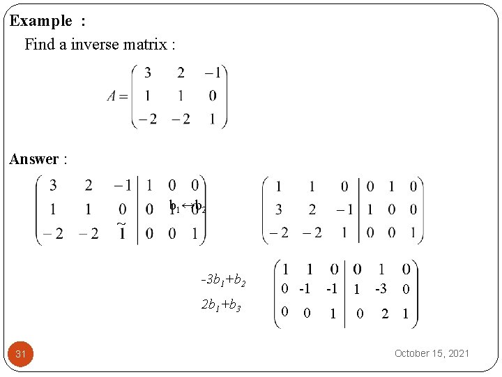 Example : Find a inverse matrix : Answer : ~ b 1↔b 2 -3