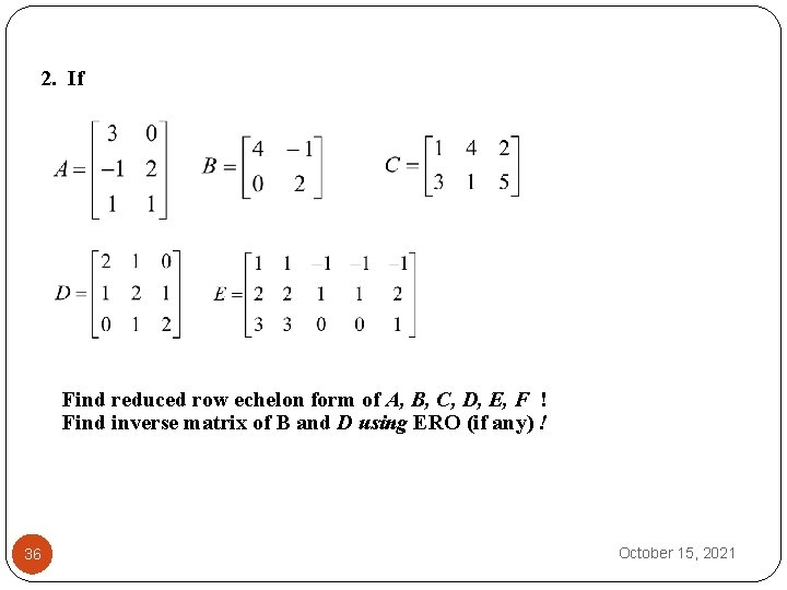 2. If Find reduced row echelon form of A, B, C, D, E, F