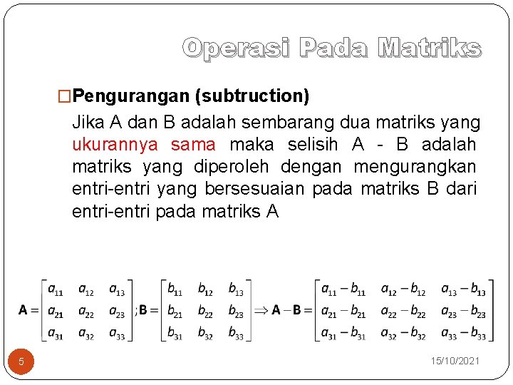 Operasi Pada Matriks �Pengurangan (subtruction) Jika A dan B adalah sembarang dua matriks yang