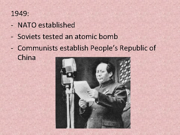 1949: - NATO established - Soviets tested an atomic bomb - Communists establish People’s