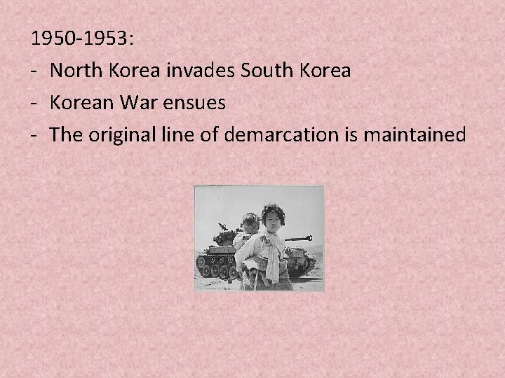 1950 -1953: - North Korea invades South Korea - Korean War ensues - The