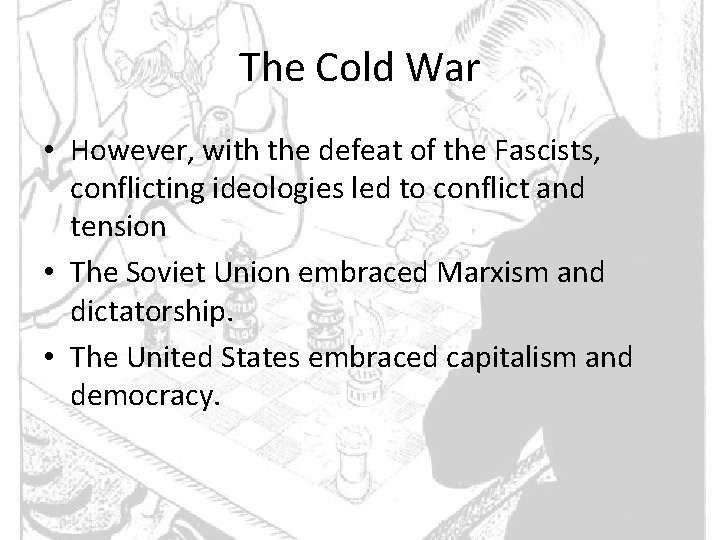 The Cold War • However, with the defeat of the Fascists, conflicting ideologies led