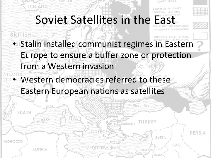 Soviet Satellites in the East • Stalin installed communist regimes in Eastern Europe to