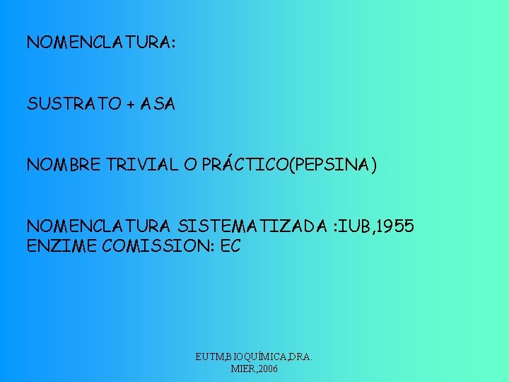 NOMENCLATURA: SUSTRATO + ASA NOMBRE TRIVIAL O PRÁCTICO(PEPSINA) NOMENCLATURA SISTEMATIZADA : IUB, 1955 ENZIME