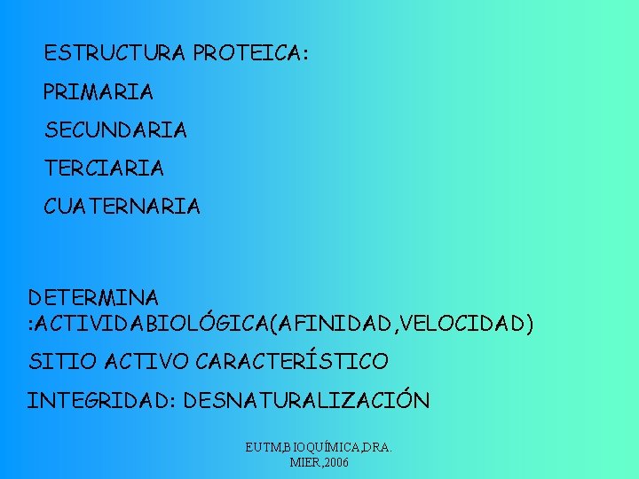 ESTRUCTURA PROTEICA: PRIMARIA SECUNDARIA TERCIARIA CUATERNARIA DETERMINA : ACTIVIDABIOLÓGICA(AFINIDAD, VELOCIDAD) SITIO ACTIVO CARACTERÍSTICO INTEGRIDAD: