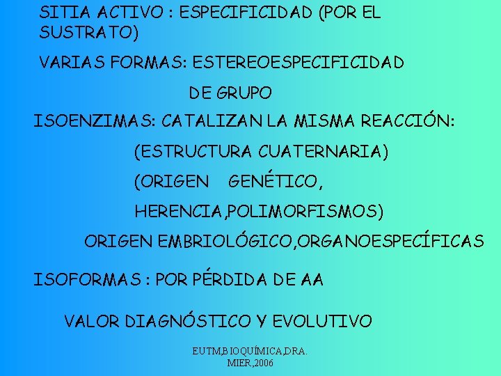 SITIA ACTIVO : ESPECIFICIDAD (POR EL SUSTRATO) VARIAS FORMAS: ESTEREOESPECIFICIDAD DE GRUPO ISOENZIMAS: CATALIZAN