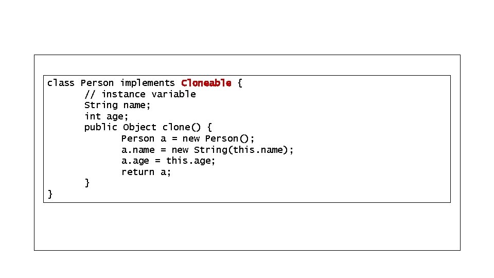 class Person implements Cloneable { // instance variable String name; int age; public Object