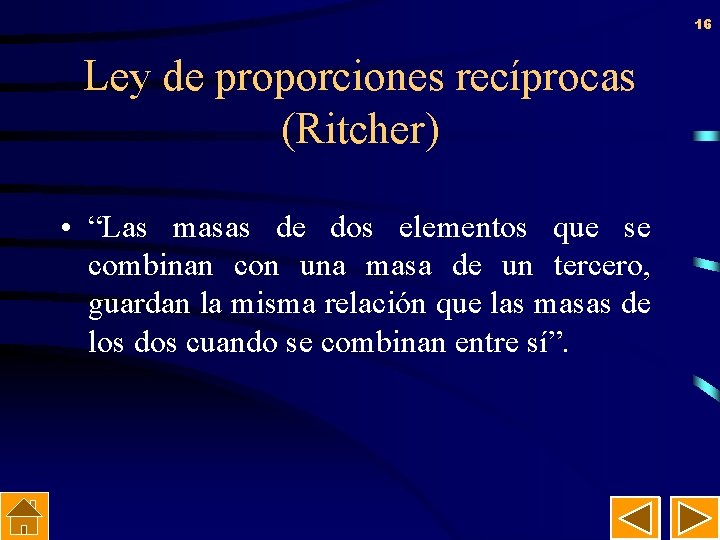 16 Ley de proporciones recíprocas (Ritcher) • “Las masas de dos elementos que se