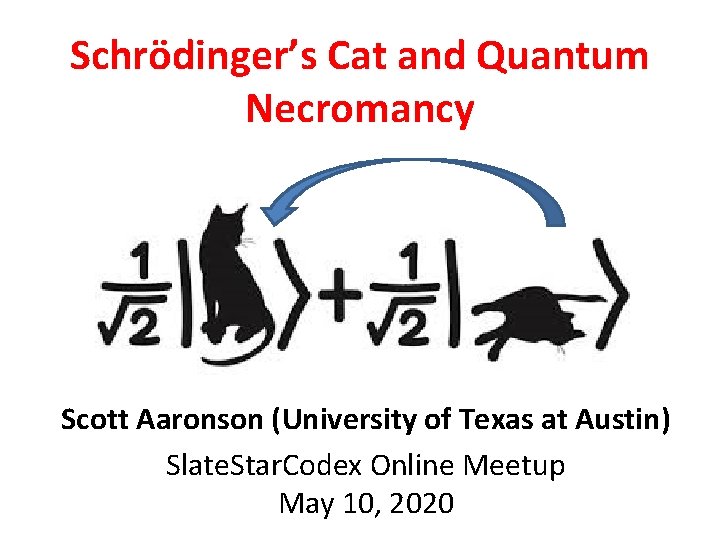 Schrödinger’s Cat and Quantum Necromancy Scott Aaronson (University of Texas at Austin) Slate. Star.