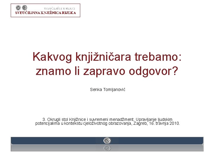 Kakvog knjižničara trebamo: znamo li zapravo odgovor? Senka Tomljanović 3. Okrugli stol Knjižnice i