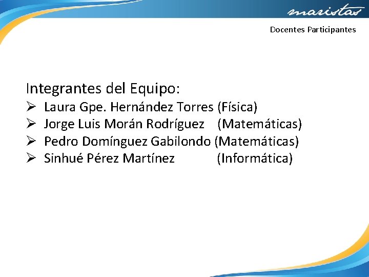 Docentes Participantes Integrantes del Equipo: Ø Ø Laura Gpe. Hernández Torres (Física) Jorge Luis