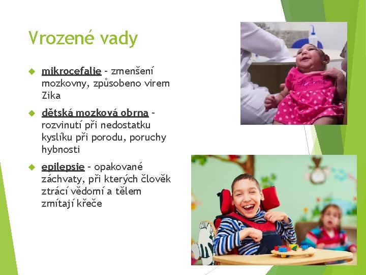 Vrozené vady mikrocefalie – zmenšení mozkovny, způsobeno virem Zika dětská mozková obrna – rozvinutí